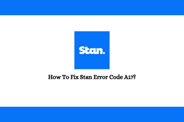 A Person facing Stan Error Code A17 on his/her device